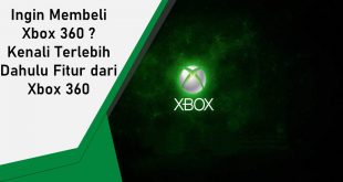Ingin Membeli Xbox 360 Kenali Terlebih Dahulu Fitur dari Xbox 360